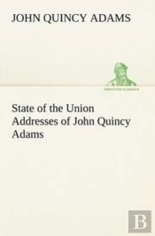 State Of The Union Addresses Of John Quincy Adams