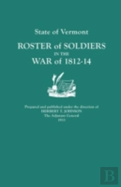 State Of Vermont: Roster Of Soldiers In The War Of 1812-14