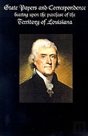State Papers And Correspondence Bearing Upon The Purchase Of The Territory Of Louisiana