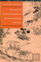 Statecraft And Political Economy On The Taiwan Frontier, 1600-1800