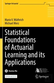 Statistical Foundations Of Actuarial Learning And Its Applications