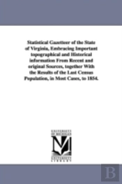 Statistical Gazetteer Of The State Of Virginia, Embracing Important Topographical And Historical Information From Recent And Original Sources, Together With The Results Of The Last Census Population, 