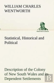Statistical, Historical And Political Description Of The Colony Of New South Wales And Its Dependent Settlements