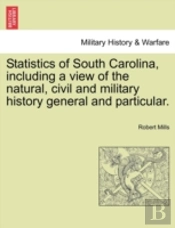 Statistics Of South Carolina, Including A View Of The Natural, Civil And Military History General And Particular.