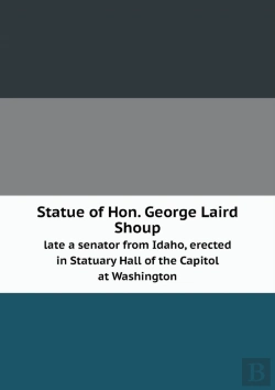 Bertrand.pt - Statue Of Hon. George Laird Shoup Late A Senator From Idaho, Erected In Statuary Hall Of The Capitol At Washington