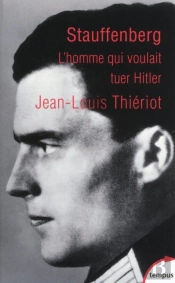 Stauffenberg ; L'Homme Qui Voulait Tuer Hitler