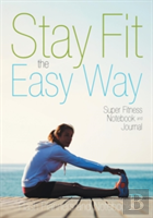 Stay Fit The Easy Way - Super Fitness Notebook And Journal