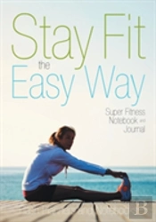 Stay Fit The Easy Way - Super Fitness Notebook And Journal