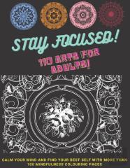 Stay Focused - 110 Arts For Adults! - Calm Your Mind And Find Your Best Self With More Than 100 Mindfulness Colouring Pages