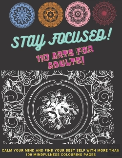Bertrand.pt - Stay Focused - 110 Arts For Adults! - Calm Your Mind And Find Your Best Self With More Than 100 Mindfulness Colouring Pages