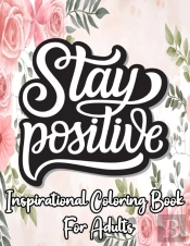 Stay Positive Inspirational Coloring Book For Adults