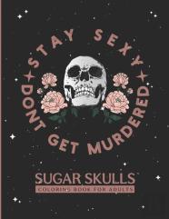 Stay Sexy Don'T Get Murdered Sugar Skulls Coloring Book For Adults