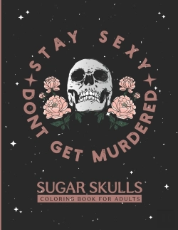 Bertrand.pt - Stay Sexy Don'T Get Murdered Sugar Skulls Coloring Book For Adults