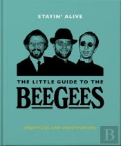 Stayin' Alive: The Little Guide To The Bee Gees