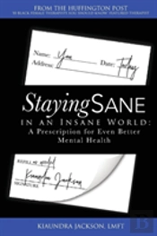 Staying Sane In An Insane World: A Prescription For Even Better Mental Health