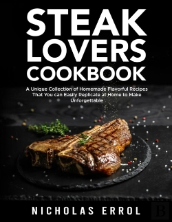 Bertrand.pt - Steak Lovers Cookbook: A Unique Collection Of Homemade Flavorful Recipes That You Can Easily Replicate At Home To Make Unforgettable Meals