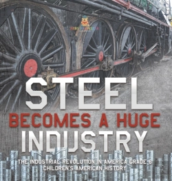 Bertrand.pt - Steel Becomes A Huge Industry | The Industrial Revolution In America Grade 6 | Children'S American History