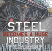 Steel Becomes A Huge Industry | The Industrial Revolution In America Grade 6 | Children'S American History