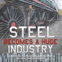 Bertrand.pt - Steel Becomes A Huge Industry | The Industrial Revolution In America Grade 6 | Children'S American History