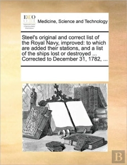 Bertrand.pt - Steel'S Original And Correct List Of The Royal Navy, Improved: To Which Are Added Their Stations, And A List Of The Ships Lost Or Destroyed ... Correc