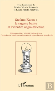 Stefano Kaoze : La Sagesse Bantu Et L'Identité Négro-Africaine ; Mélanges Offers À L'Abbée Stefano Kaoze À L'Occasion Du Centième Anniversaire De Son Ordination Sacerdotale
