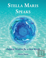 Stella Maris Speaks: Dolphin Wisdom For A New World