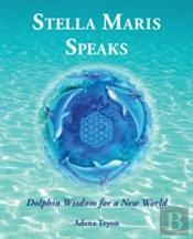 Stella Maris Speaks: Dolphin Wisdom For A New World