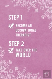 Step 1 Become An Occupational Therapist, Step 2 Take Over The World