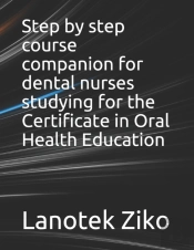 Step By Step Course Companion For Dental Nurses Studying For The Certificate In Oral Health Education