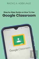Step By Step Guide On How To Use Google Classroom