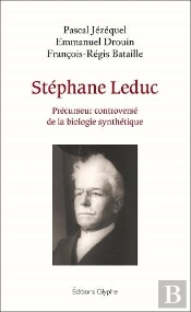 Stephane Leduc - Precurseur Controverse De La Biologie Synthetique