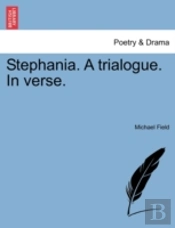Stephania. A Trialogue. In Verse.