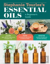 Stephanie Tourles'S Essential Oils: A Beginner'S Guide