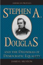 Stephen A. Douglas And The Dilemmas Of Democratic Equality