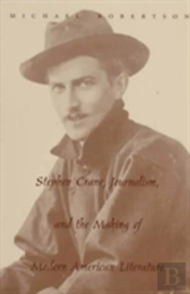 Stephen Crane, Journalism, And The Making Of Modern American Literature