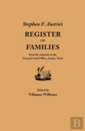 Stephen F. Austin'S Register Of Families, From The Originals In The General Land Office, Austin, Texas
