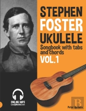 Stephen Foster - Ukulele Songbook For Beginners With Tabs And Chords Vol. 1