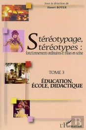 Stéréotypage, Stéréotypes : Fonctionnements Ordinaires Et Mises En Scène - Tome 3 : Education, École, Didactique