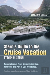 Stern'S Guide To The Cruise Vacation: 2018/2019 Edition:  Descriptions Of Every Major Cruise Ship, Riverboat And Port Of Call Worldwide.