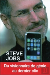Steve Jobs ; Du Visionnaire De Génie Au Dernier Clic