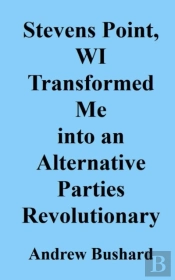 Stevens Point, Wi Transformed Me Into An Alternative Parties Revolutionary