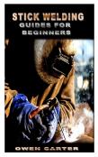 Stick Welding Guides For Beginners