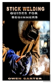 Stick Welding Guides For Beginners
