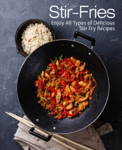 Stir-Fries: Enjoy All Types Of Delicious