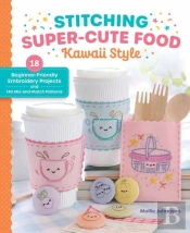Stitching Super-Cute Food Kawaii Style
