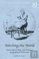 Stitching The World: Embroidered Maps And Womenâ€™S Geographical Education