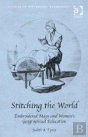 Stitching The World: Embroidered Maps And Womenâ€™S Geographical Education