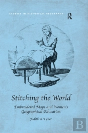 Stitching The World: Embroidered Maps And Women'S Geographical Education