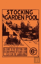 Stocking The Garden Pool - A Guide To The Selection And Establishment Of Plants And Fish For The Garden Pool