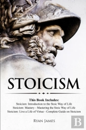 Stoicism: 3 Books In One - Stoicism: Introduction To The Stoic Way Of Life, Stoicism Mastery: Mastering The Stoic Way Of Life, Stoicism: Live A Life .